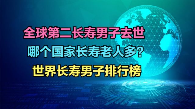 全球第二长寿男子去世!世界最长寿的50个男人,想不到日本这么多