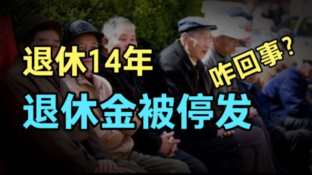 退休14年!退休金被停发,并要求返还已领取10多万元,咋回事?