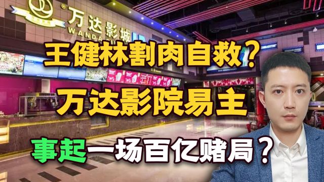 王健林割肉自救?万达影院易主,事起一场百亿赌局?