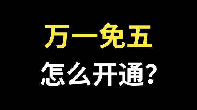 股票开户万一免五怎么开通?证券开户万一免五怎么开通?