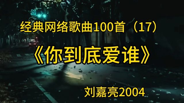 经典网络歌曲100首(17)《你到底爱谁》刘嘉亮2004