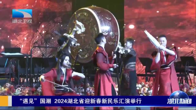 “遇见”国潮 2024湖北省迎新春新民乐汇演举行