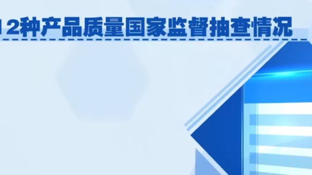 市场监管总局,发布12种产品质量国家监督抽查情况