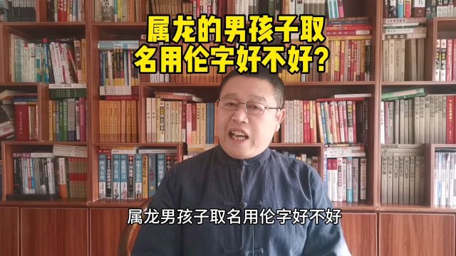 取名改名,属龙的男孩子取名用伦字好不好?