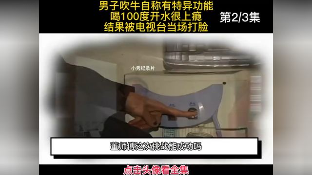 男子吹牛自称有特异功能,喝100度开水很上瘾,结果被电视台当场打脸#纪实#搞笑#纪录片 2