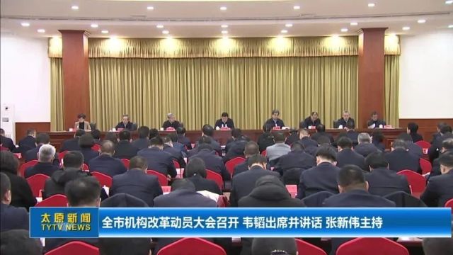 全市机构改革动员大会召开 韦韬出席并讲话 张新伟主持