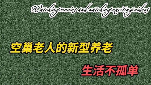 空巢老人的新型养老:不再婚不请保姆,生活不孤单,着实让人羡慕