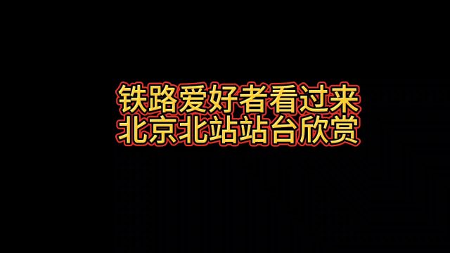 铁路爱好者看过来北京北站站台欣赏