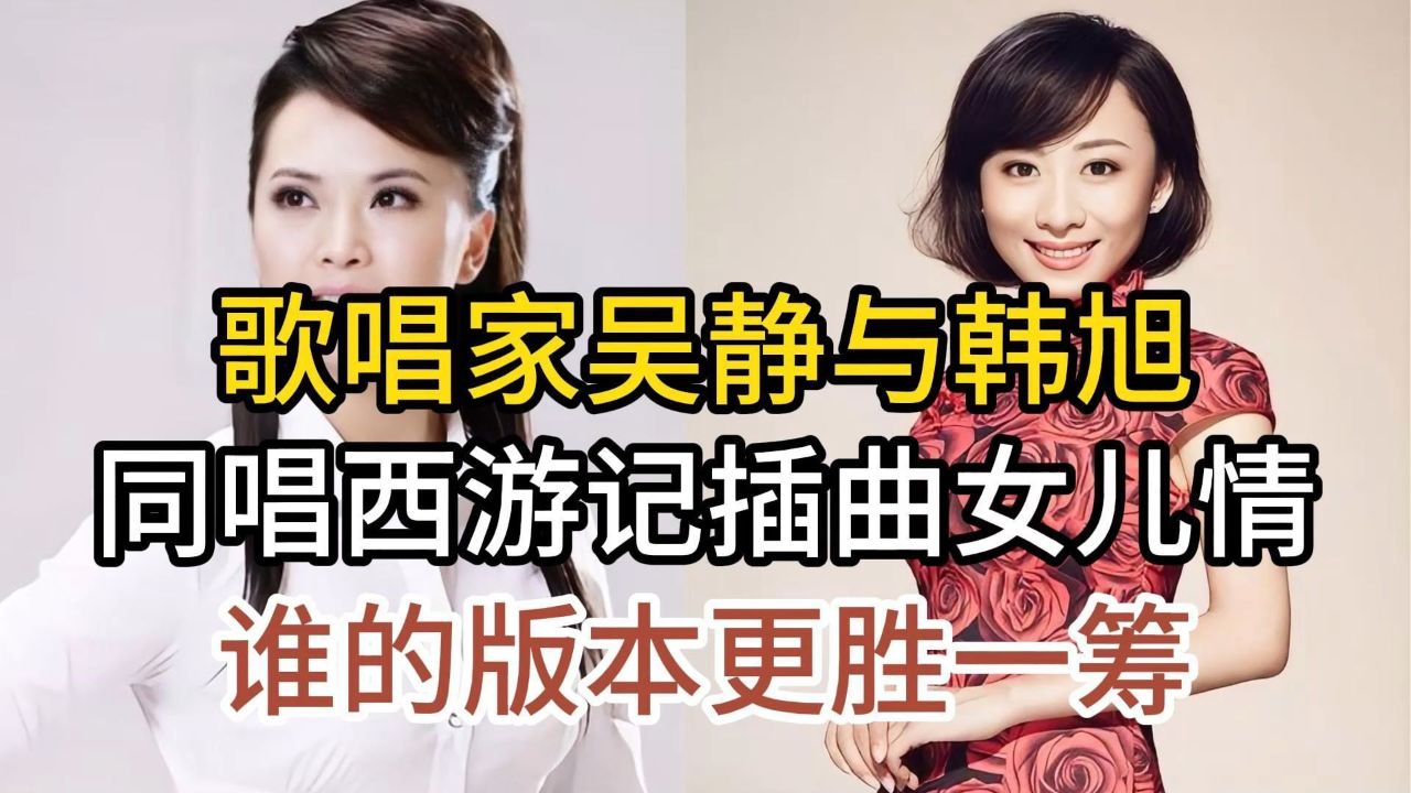 歌唱家吴静与歌手韩旭,同唱西游记插曲女儿情,谁的版本更胜一筹
