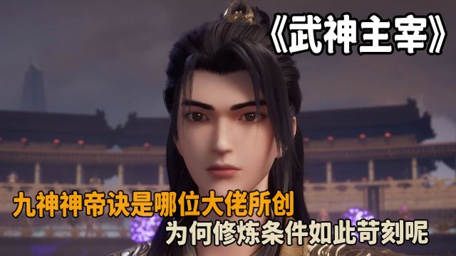 武神主宰:九星神帝诀是哪位大佬所创?为何修炼条件如此苛刻呢?