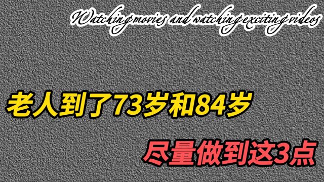 老人到了73岁和84岁,要注意3种情况,迈过这道坎儿就能长命百岁