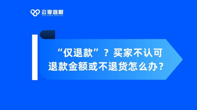 “仅退款”?买家不认可退款金额或不退货怎么办?