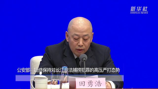 公安部:始终保持对长江非法捕捞犯罪的高压严打态势