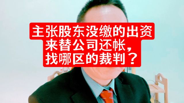 主张股东没缴的出资来替公司还帐,找哪区的裁判?