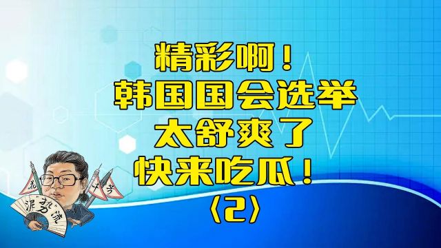 花千芳:精彩啊!韩国国会选举,太舒爽了,快来吃瓜!(2)