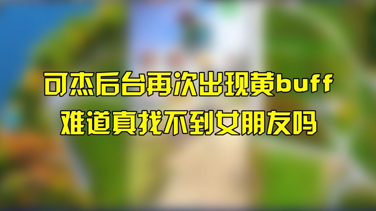 可杰后台再次出现黄buff,难道真找不到女朋友吗