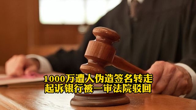 1000万遭人伪造签名转走 起诉银行被一审法院驳回