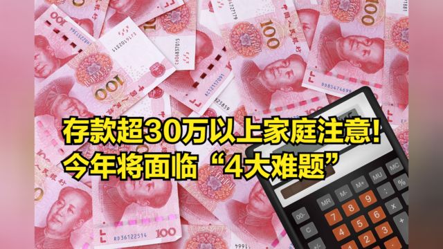 存款超30万以上家庭注意!今年将面临“4大难题”,建议别这么做