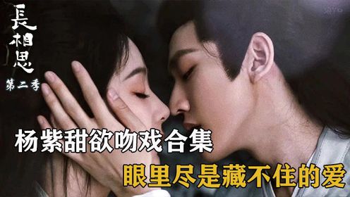 《长相思2》原著抢先看:杨紫甜欲吻戏大曝光!