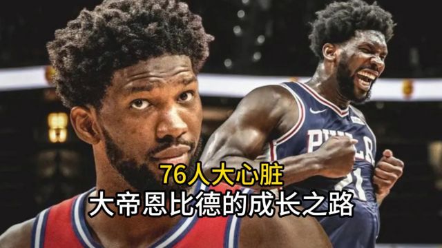 “大帝”恩比德:16岁接触篮球,如今是76人领袖!你们对我的故事一无所知