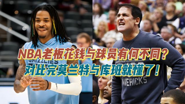 NBA老板花钱与球员有何不同?对比完莫兰特与库班就懂了!