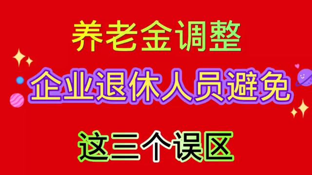 养老金调整,企业退休人员“避免”三大误区.