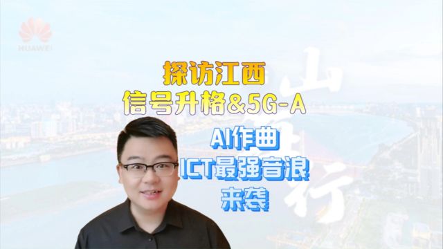 探访江西信号升格&5GA,AI作曲,ICT最强音浪来袭