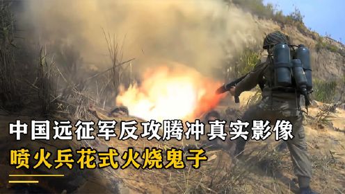 中国远征军反攻腾冲真实影像，喷火兵火烧日军，击毙6000多鬼子