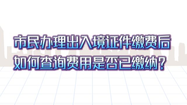 市民办理出入境证件后如何查询是否已缴费?广州警方发布指引