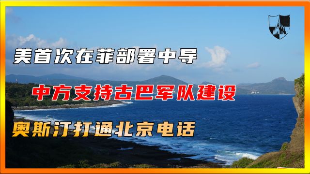 美首次在菲部署中导,中方支持古巴军队建设,奥斯汀打通北京电话