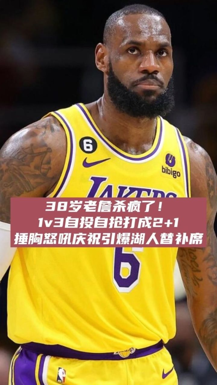 38岁詹姆斯杀疯了!1v3自投自抢打成2 1,捶胸怒吼庆祝nba