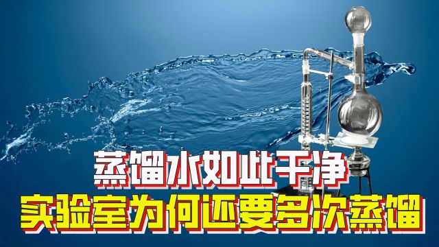 蒸馏水最纯净吗?蒸馏水如此干净,实验室为何还要多次蒸馏?