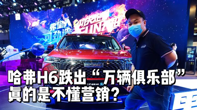 一代神车哈弗H6跌出“万辆俱乐部”,真的是不懂营销吗?