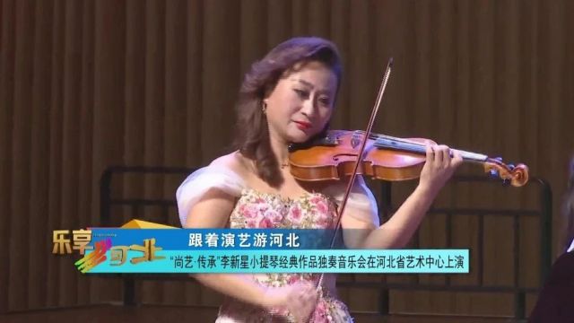 跟着演艺游河北|“尚艺 ⷠ传承”李新星小提琴经典作品独奏音乐会在河北省艺术中心上演