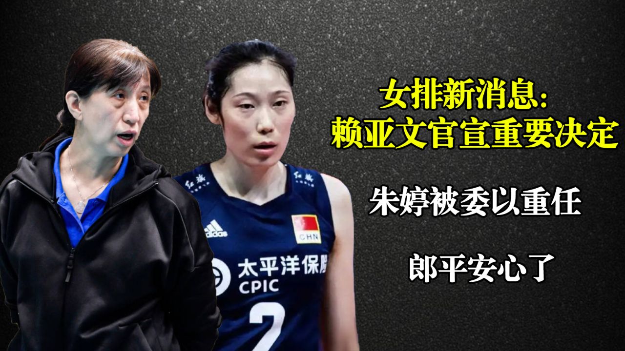 女排新消息:赖亚文官宣重要决定,朱婷被委以重任,郎平