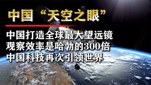 中国“天空之眼”巡天望远镜，口径全球最大，是哈勃效率300倍