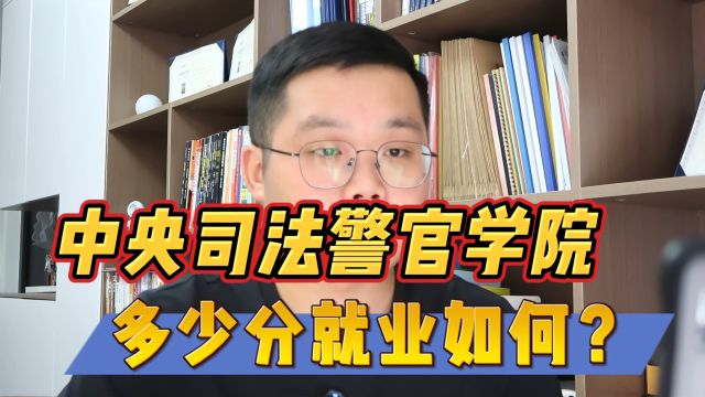 中央司法警官学院多少分?就业如何?