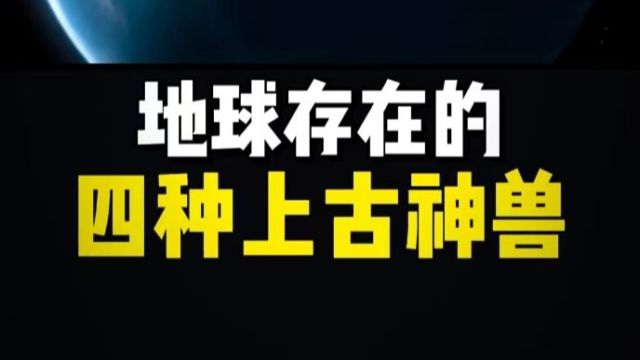 地球上真实存在的4种上古神兽, 特别是最后一种,可能会超乎你的想象