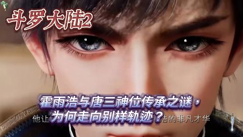 绝世唐门：霍雨浩与唐三神位传承之谜，为何走向别样轨迹？_高清1080P在线观看平台_腾讯视频