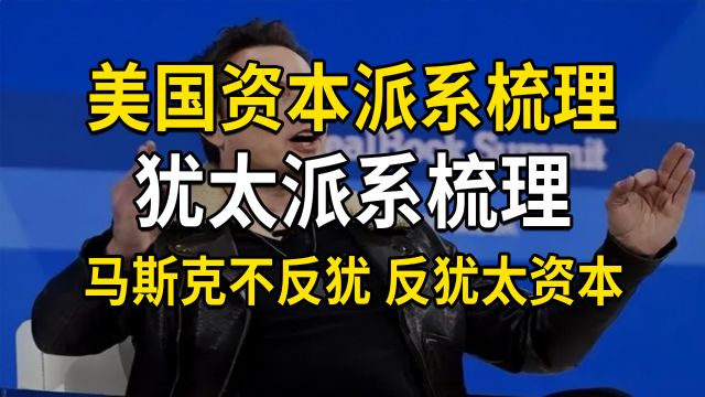 美国资本派系梳理,犹太派系梳理,结合分析马斯克爆粗口事件