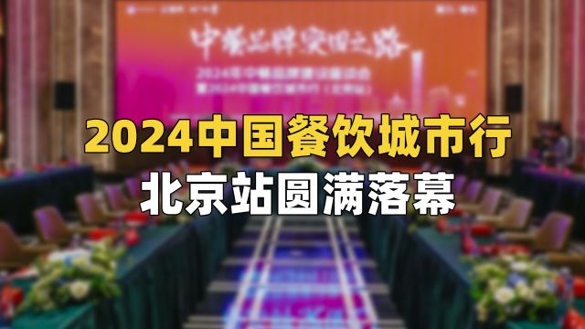 2024中国餐饮城市行北京站圆满收官!