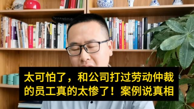 太可怕了,和公司打过劳动仲裁的员工下场都太惨了!案例说真相