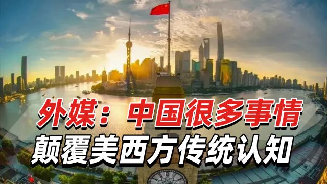 中国大战略是什么?外媒:中国在很多事情颠覆美西方传统认知