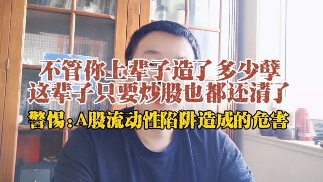 警惕:A股流动性陷阱造成的危害!不管你上辈子造了什么孽,这辈子只要炒股也都还清了!