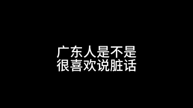 广东人是不是很喜欢说脏话