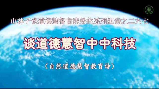 《山林子谈道德慧智自我效化》267【谈道德慧智中中科技】鹤清智慧教育工作室