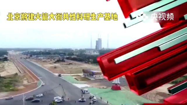 北京将建火箭大街共性科研生产基地