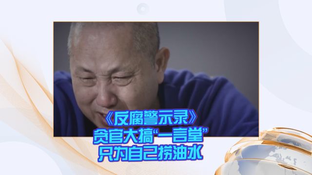 《反腐警示录》贪官大搞“一言堂” 只为自己捞油水