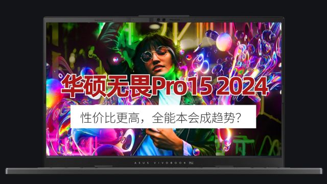 华硕无畏Pro15,今年独显全能本更好了,它能否摆脱小众地位呢?