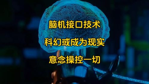 脑机接口技术：科幻或成为现实，意念操控一切#脑机接口技术#科技